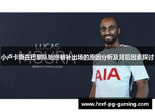 小卢卡斯在巴黎队始终替补出场的原因分析及背后因素探讨