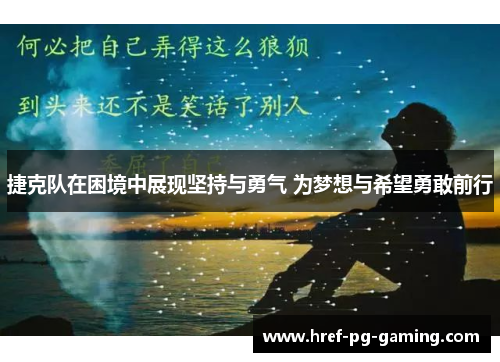 捷克队在困境中展现坚持与勇气 为梦想与希望勇敢前行 捷克队在困境中展现坚持与勇气 为梦想与希望勇敢前行