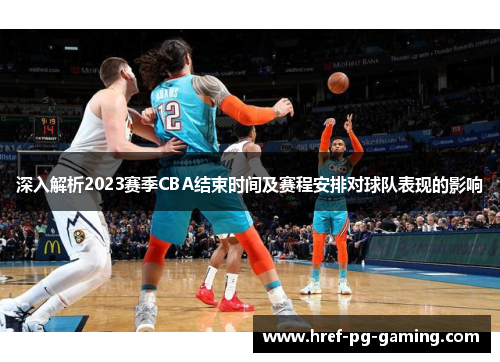 深入解析2023赛季CBA结束时间及赛程安排对球队表现的影响 深入解析2023赛季CBA结束时间及赛程安排对球队表现的影响