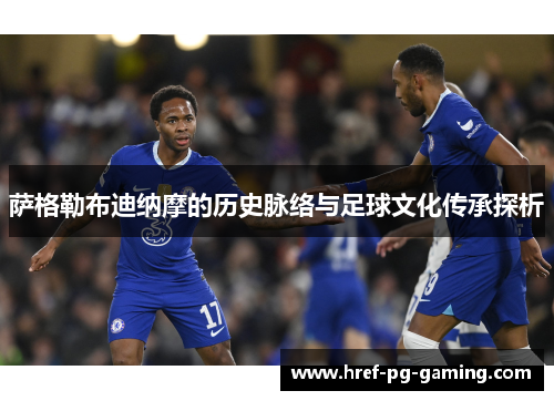 萨格勒布迪纳摩的历史脉络与足球文化传承探析