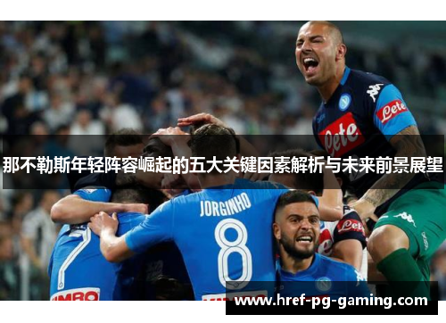 那不勒斯年轻阵容崛起的五大关键因素解析与未来前景展望
