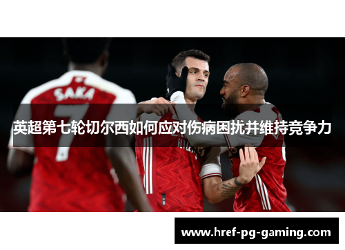 英超第七轮切尔西如何应对伤病困扰并维持竞争力