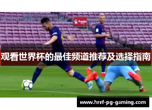 观看世界杯的最佳频道推荐及选择指南