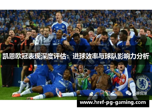 凯恩欧冠表现深度评估：进球效率与球队影响力分析