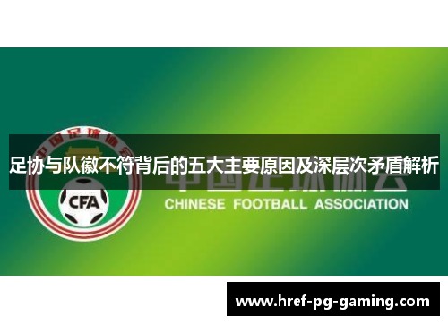 足协与队徽不符背后的五大主要原因及深层次矛盾解析