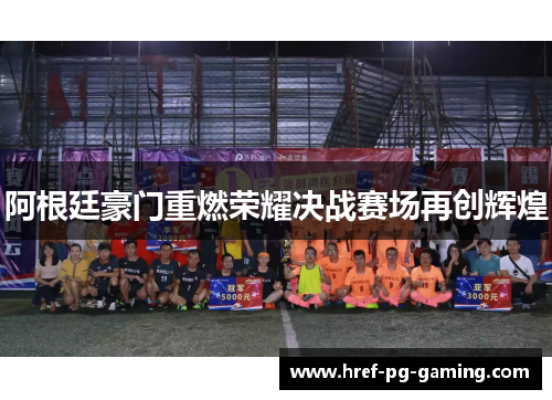 阿根廷豪门重燃荣耀决战赛场再创辉煌