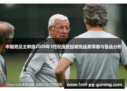 中国男足主教练2026年3月迎战新加坡挑战赛策略与备战分析