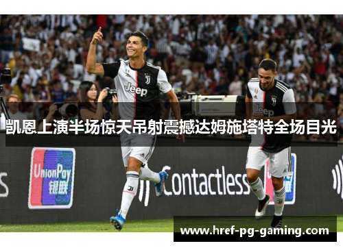 凯恩上演半场惊天吊射震撼达姆施塔特全场目光 凯恩上演半场惊天吊射震撼达姆施塔特全场目光