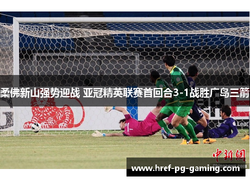 柔佛新山强势迎战 亚冠精英联赛首回合3-1战胜广岛三箭