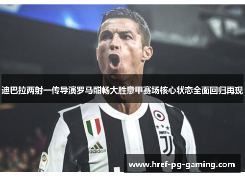 迪巴拉两射一传导演罗马酣畅大胜意甲赛场核心状态全面回归再现