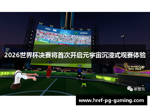 2026世界杯决赛将首次开启元宇宙沉浸式观赛体验