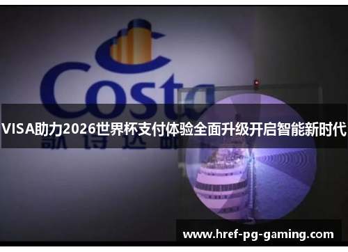 VISA助力2026世界杯支付体验全面升级开启智能新时代