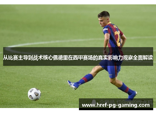从比赛主导到战术核心佩德里在西甲赛场的真实影响力观察全面解读
