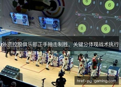 外资控股俱乐部正手抽击制胜，关键分体现战术执行